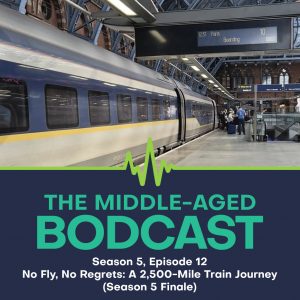 Podcast artwork showing a high-speed train at a station platform with passengers boarding, overlaid with The Middle-Aged Bodcast branding and text reading "Season 5, Episode 12 – No Fly, No Regrets: A 2,500-Mile Train Journey (Season 5 Finale)"